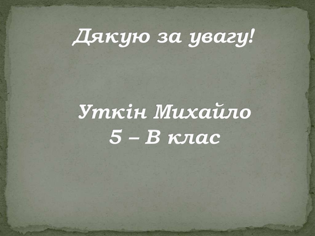 Дякую за увагу! Уткін Михайло 5 – В клас