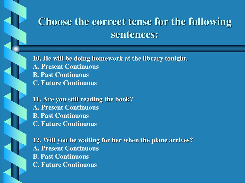 Choose the correct tense for the following sentences: