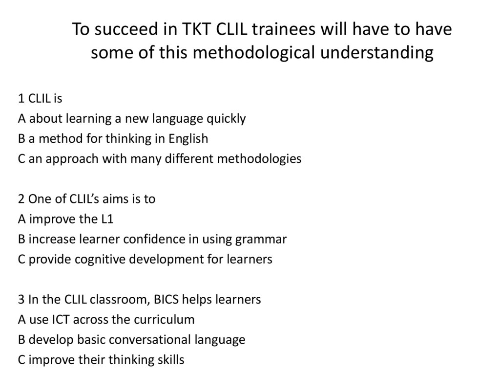 To succeed in TKT CLIL trainees will have to have some of this methodological understanding