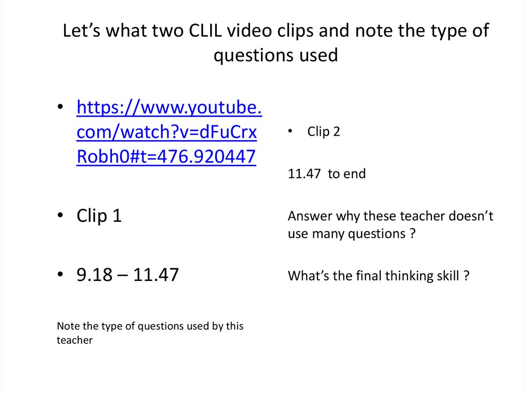 Let’s what two CLIL video clips and note the type of questions used