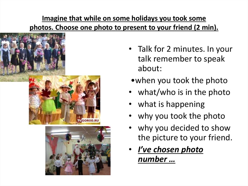 Imagine that while on some holidays you took some photos. Choose one photo to present to your friend (2 min).