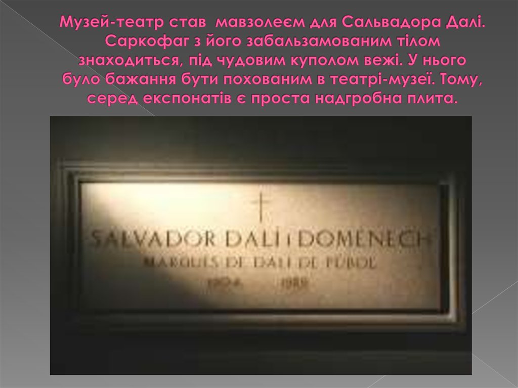 Музей-театр став мавзолеєм для Сальвадора Далі. Саркофаг з його забальзамованим тілом знаходиться, під чудовим куполом вежі. У