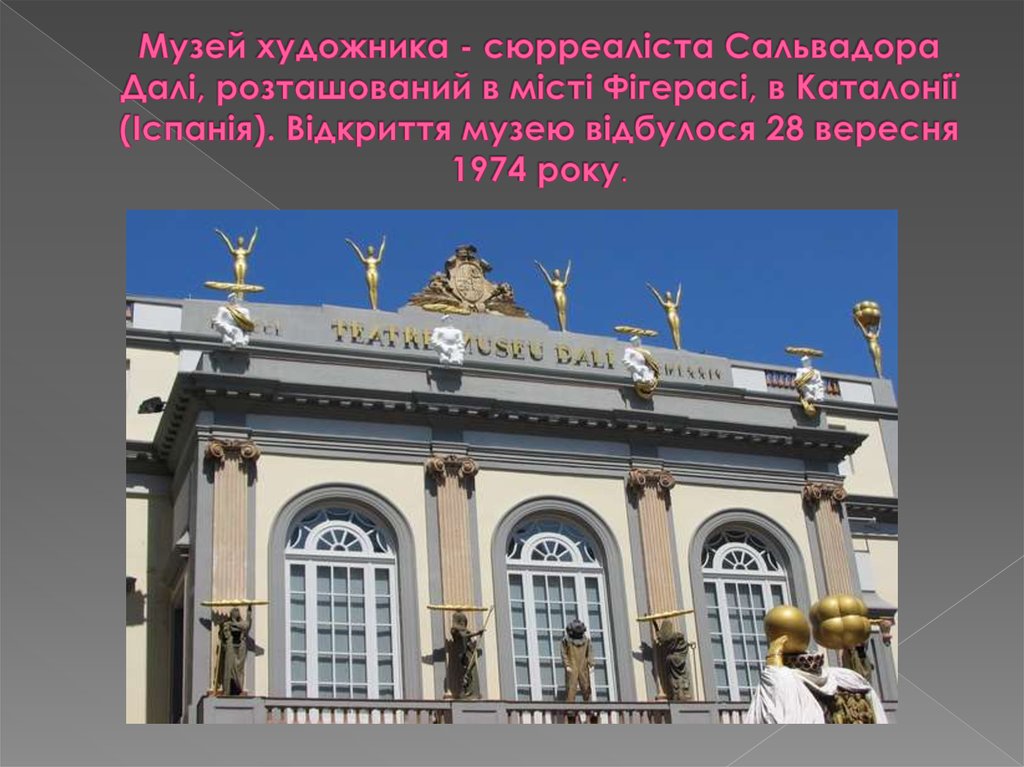 Музей художника - сюрреаліста Сальвадора Далі, розташований в місті Фігерасі, в Каталонії (Іспанія). Відкриття музею відбулося