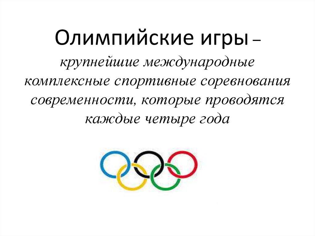 Олимпийские игры – крупнейшие международные комплексные спортивные соревнования современности, которые проводятся каждые четыре