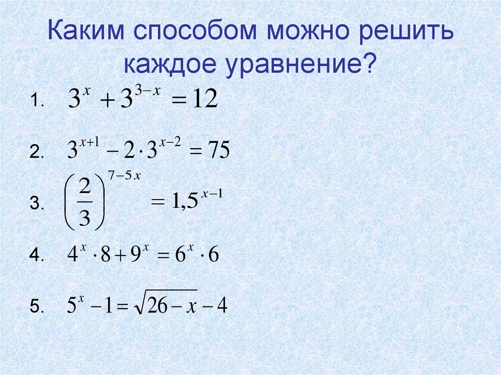 Реши каждое уравнение. Какими способами можно решить уравнение. Решить каждого уравнения способом. Показательная разные основания. Показательные уравнения с разными степенями.