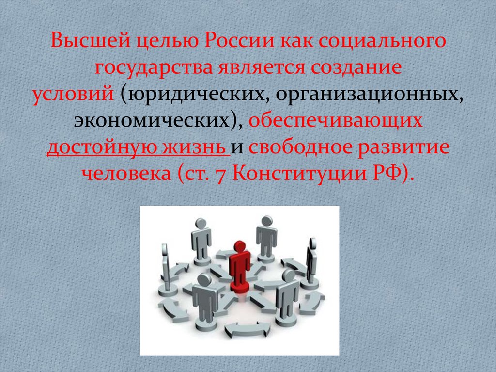 Высшей целью России как социального государства является создание условий (юридических, организационных, экономических),