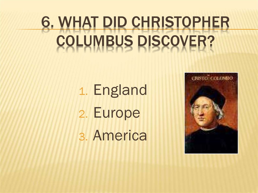 6. What did Christopher Columbus discover?