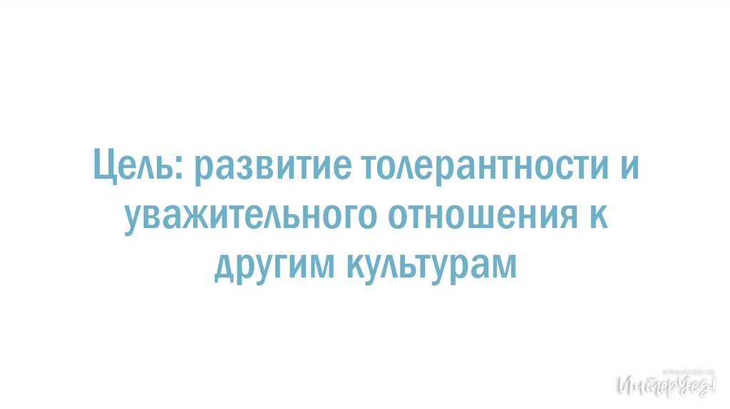 Цель: развитие толерантности и уважительного отношения к другим культурам