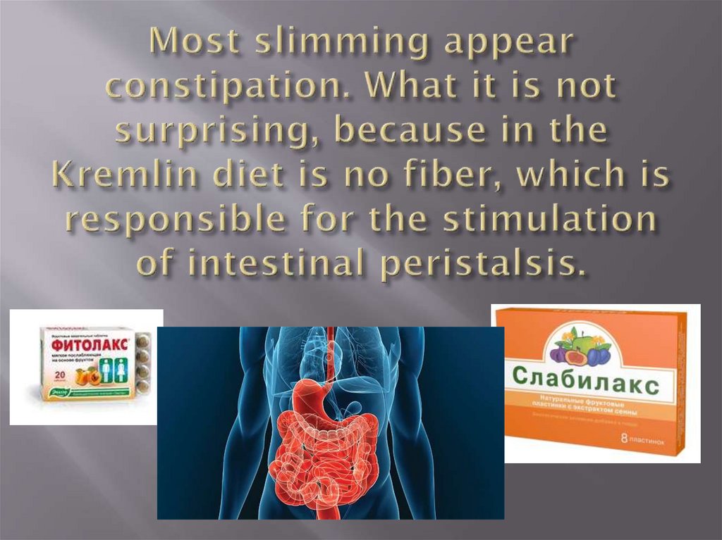Most slimming appear constipation. What it is not surprising, because in the Kremlin diet is no fiber, which is responsible for