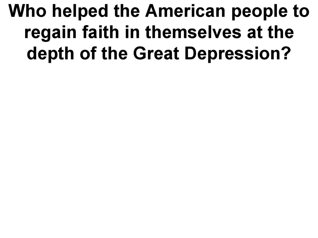 Who helped the American people to regain faith in themselves at the depth of the Great Depression?