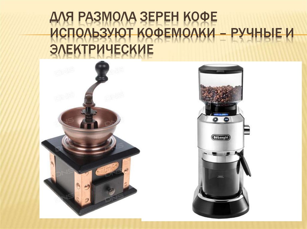 Для размола зерен кофе используют кофемолки – ручные и электрические