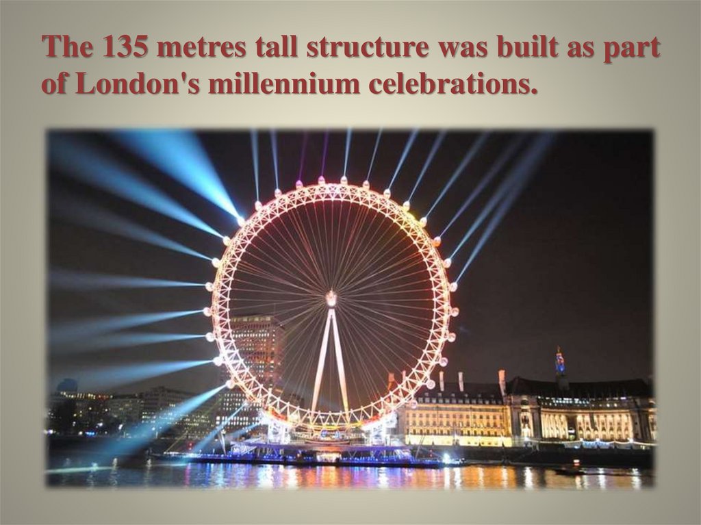 The 135 metres tall structure was built as part of London's millennium celebrations.
