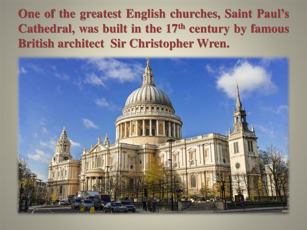 One of the greatest English churches, Saint Paul’s Cathedral, was built in the 17th century by famous British architect Sir
