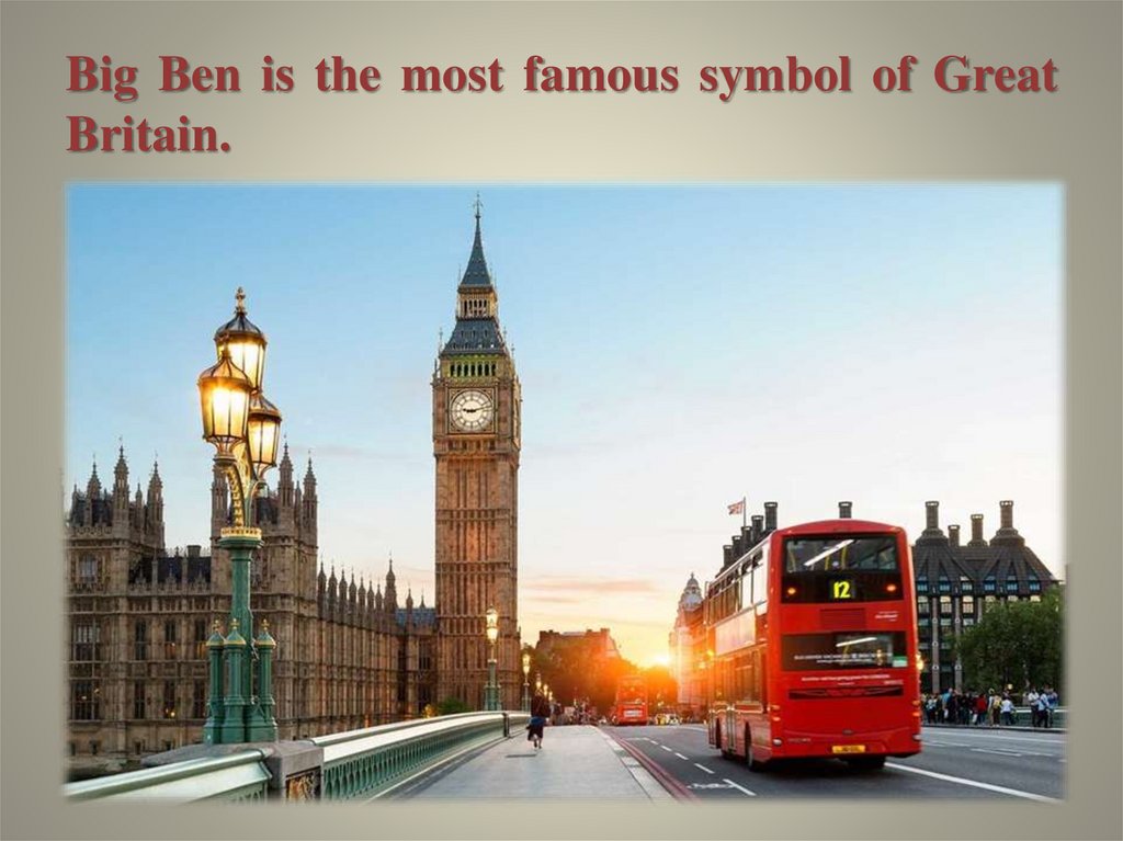 Big Ben is the most famous symbol of Great Britain.