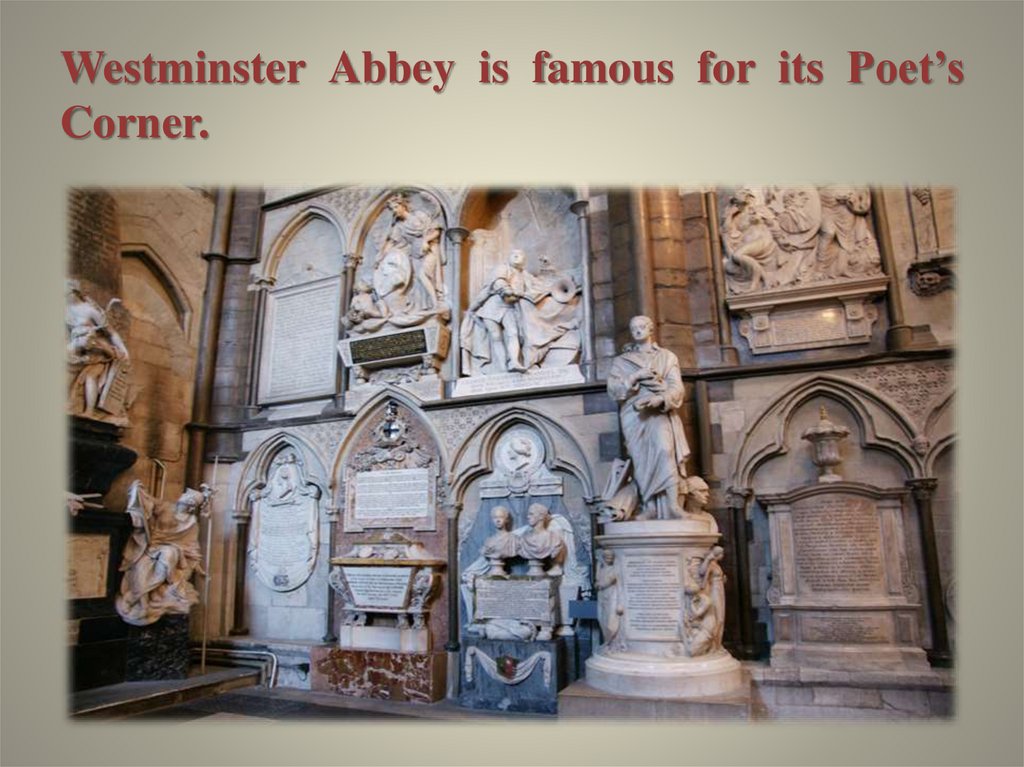 Westminster Abbey is famous for its Poet’s Corner.