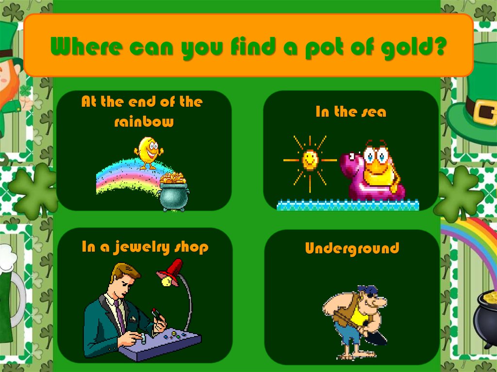 Where can you find a pot of gold?