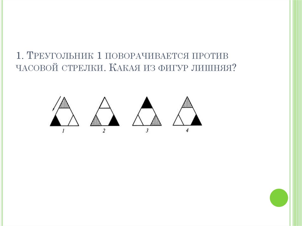 1. Треугольник 1 поворачивается против часовой стрелки. Какая из фигур лишняя?