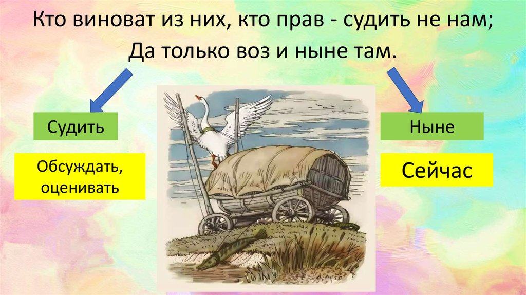 А только воз и ныне там. Кто прав кто виноват судить не нам да только воз и ныне там. А воз и ныне там басня. Кто виноват из них кто прав судить не нам.