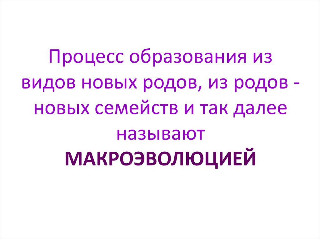 Далее называется. Образования новых родов и семейств. Процесс образования из видов новых родов из родов новых семейств. Образование новых родов и семейств относится к процессам.