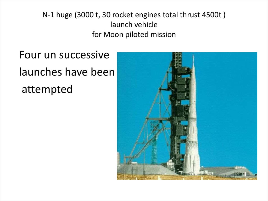 N-1 huge (3000 t, 30 rocket engines total thrust 4500t ) launch vehicle for Moon piloted mission