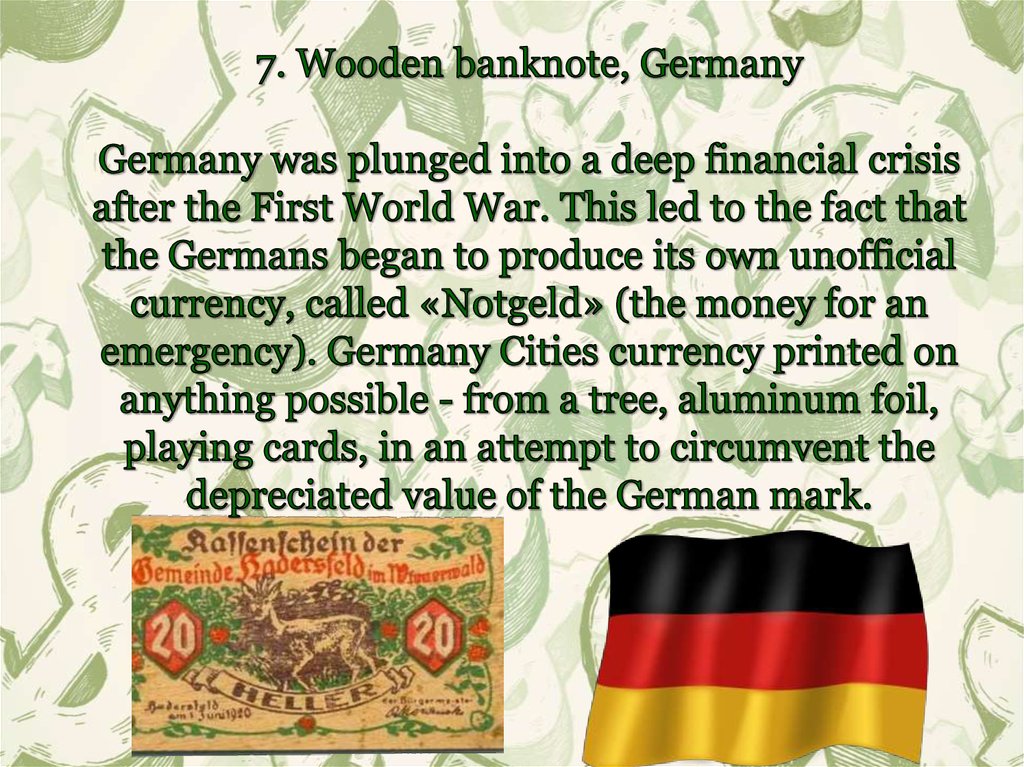 7. Wooden banknote, Germany Germany was plunged into a deep financial crisis after the First World War. This led to the fact