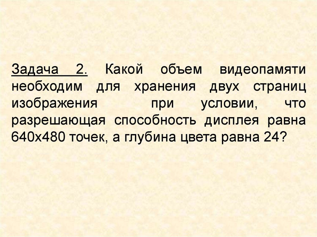 Какой объем видеопамяти необходим для хранения 2 страниц изображения при условии что разрешающая 640