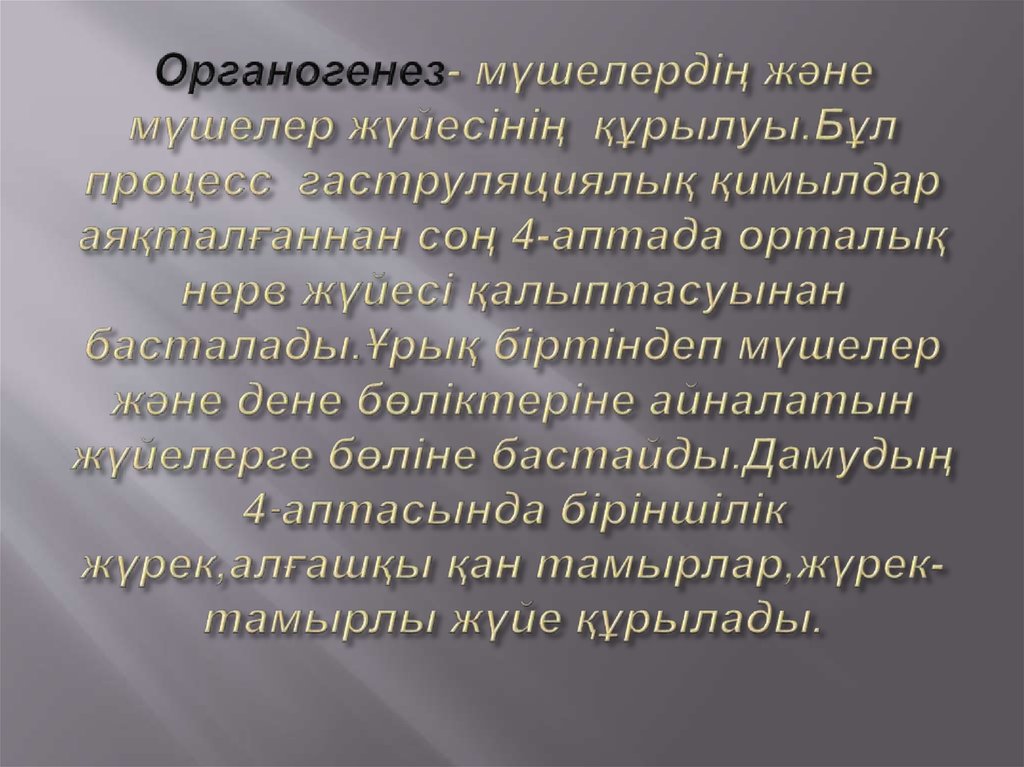 Органогенез- мүшелердің және мүшелер жүйесінің құрылуы.Бұл процесс гаструляциялық қимылдар аяқталғаннан соң 4-аптада орталық