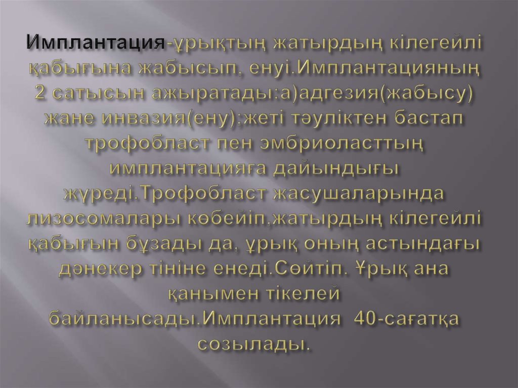 Имплантация-ұрықтың жатырдың кілегейлі қабығына жабысып, енуі.Имплантацияның 2 сатысын ажыратады:а)адгезия(жабысу) жане