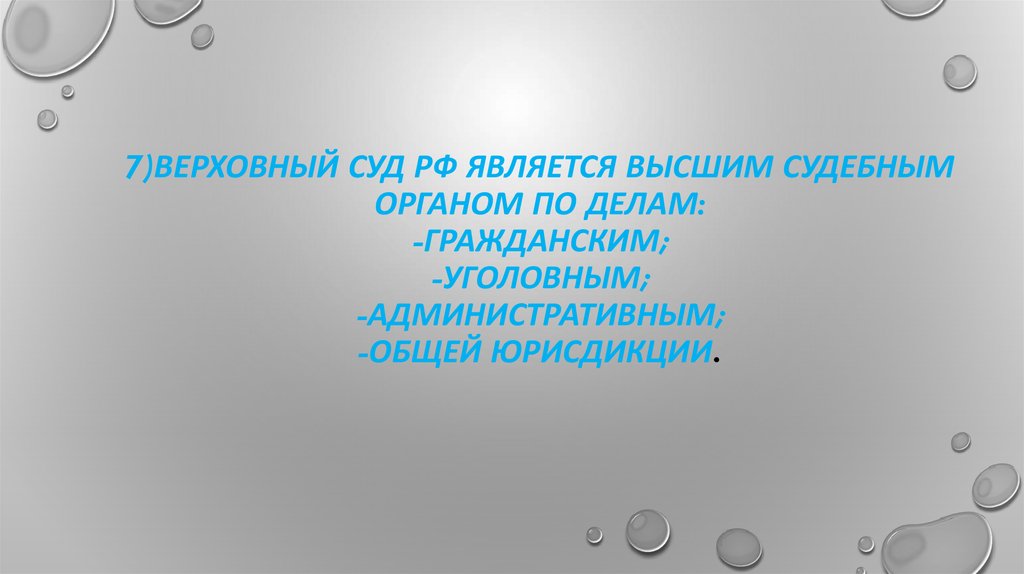 7)Верховный Суд РФ является высшим судебным органом по делам: -гражданским; -уголовным; -административным; -общей юрисдикции.