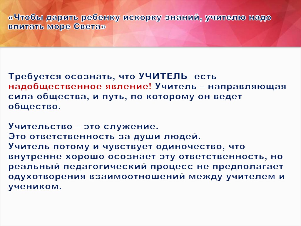 «Чтобы дарить ребенку искорку знаний, учителю надо впитать море Света» Требуется осознать, что УЧИТЕЛЬ есть надобщественное