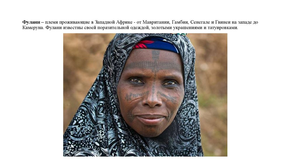 Фулани – племя проживающие в Западной Африке - от Мавритании, Гамбии, Сенегале и Гвинеи на западе до Камеруна. Фулани известны