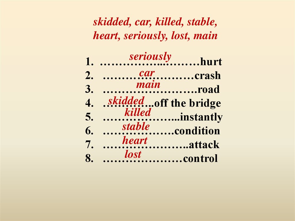 1. ……………...………hurt 2. ……………………crash 3. …………………….road 4. …………..off the bridge 5. ………………...instantly 6. ……………….condition 7.