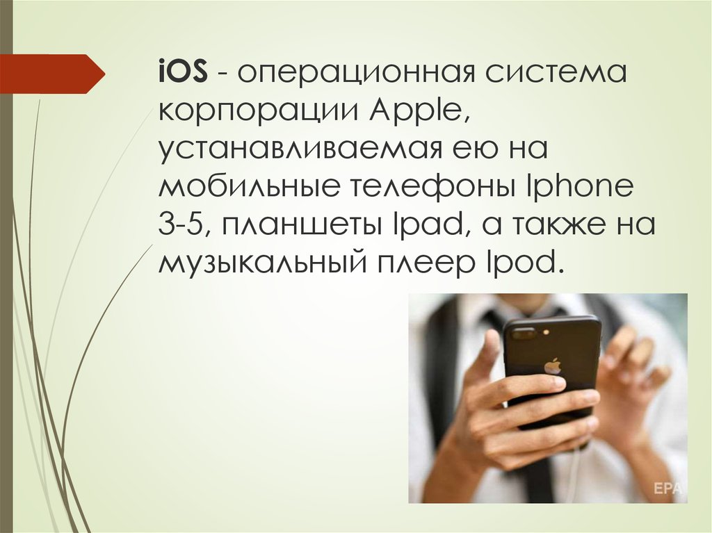 iOS - операционная система корпорации Apple, устанавливаемая ею на мобильные телефоны Iphone 3-5, планшеты Ipad, а также на