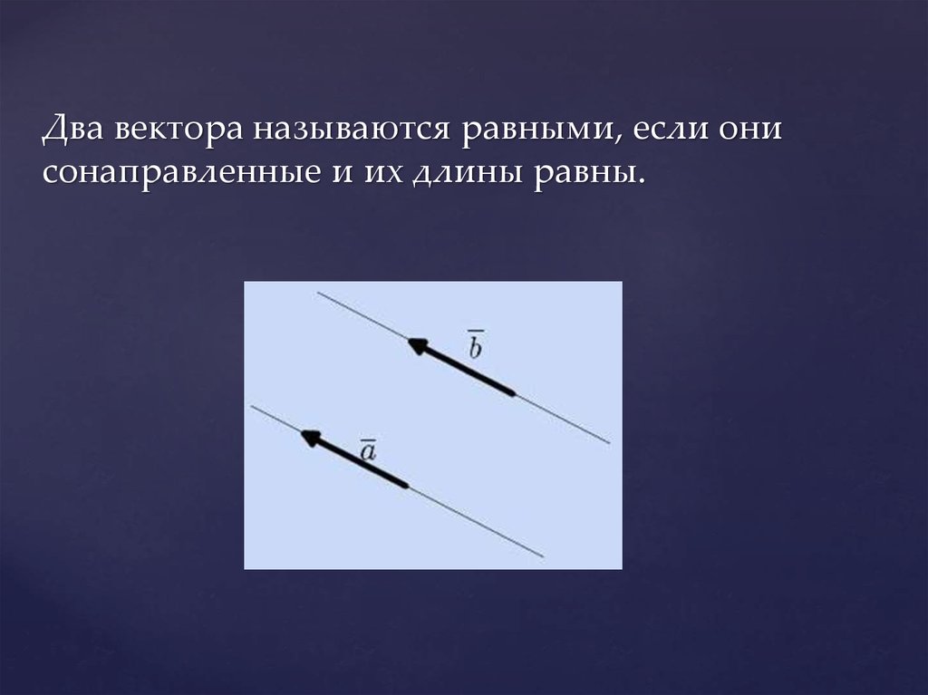 Два вектора называются. Два вектора называются равными если они. Два вектора равны если. Сонаправленные векторы. Два вектора равны если равны их длины.