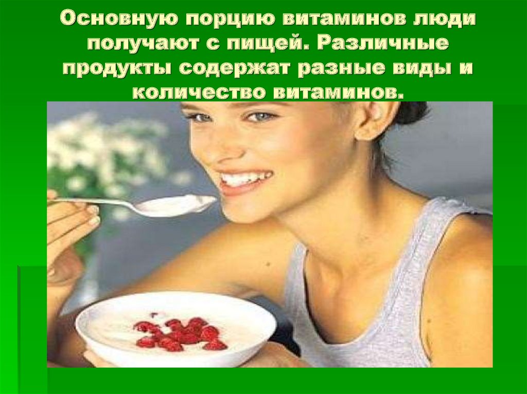 Основную порцию витаминов люди получают с пищей. Различные продукты содержат разные виды и количество витаминов.