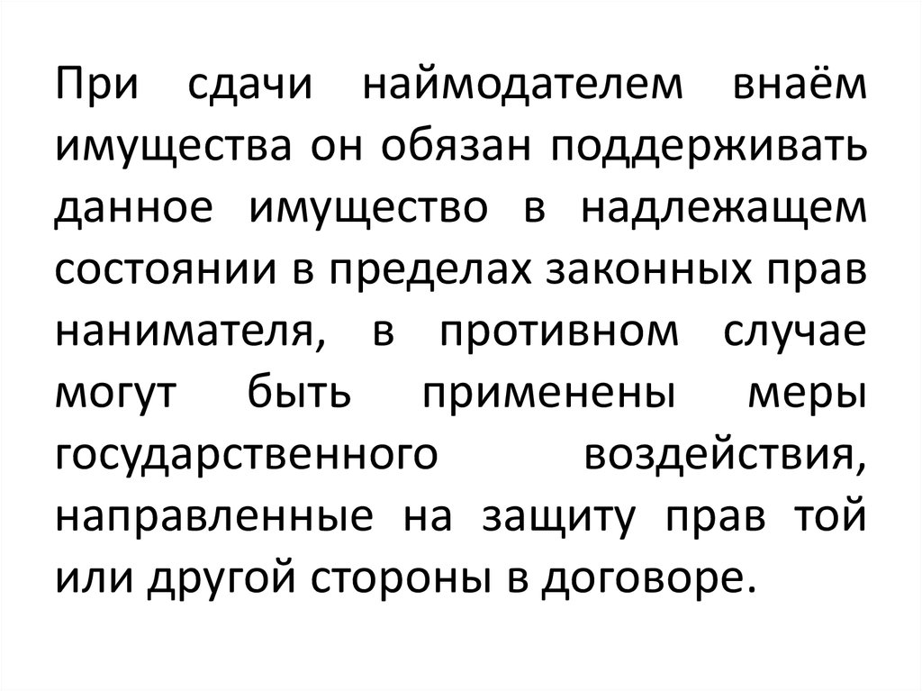 И состояние имущества также. Поддерживать имущество в надлежащем состоянии. Если наймодатель сдал внаем имущество то он обязан. Защиты прав наймодателя. Наймодатель имеет право проверять состояние.