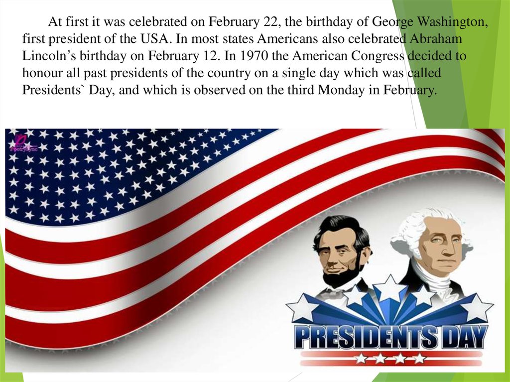 At first it was celebrated on February 22, the birthday of George Washington, first president of the USA. In most states