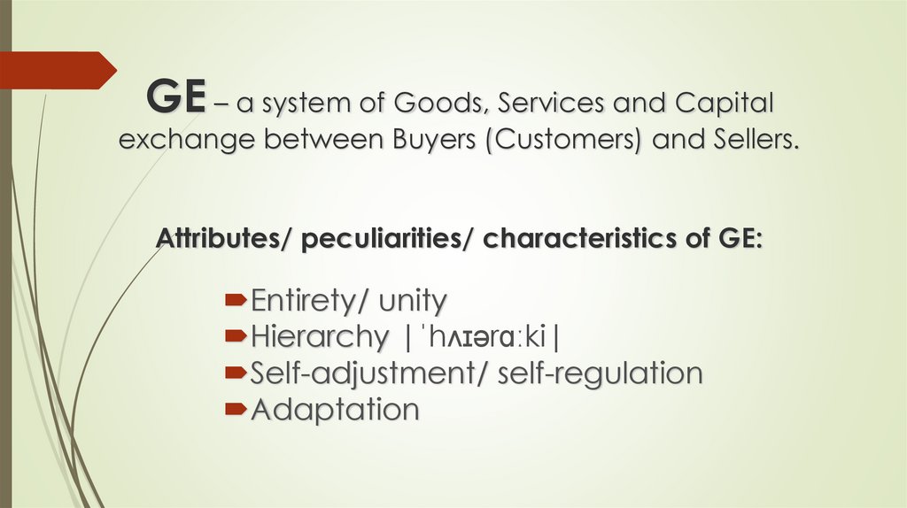 GE – a system of Goods, Services and Capital exchange between Buyers (Customers) and Sellers. Attributes/ peculiarities/