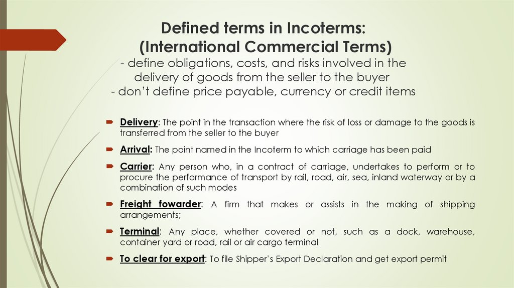 Defined terms in Incoterms:  (International Commercial Terms) - define obligations, costs, and risks involved in the delivery
