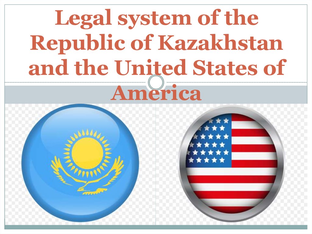 Legal system of the Republic of Kazakhstan and the United States of America