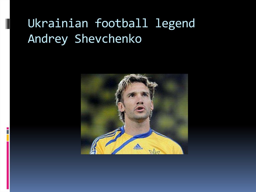 Ukrainian football legend Andrey Shevchenko
