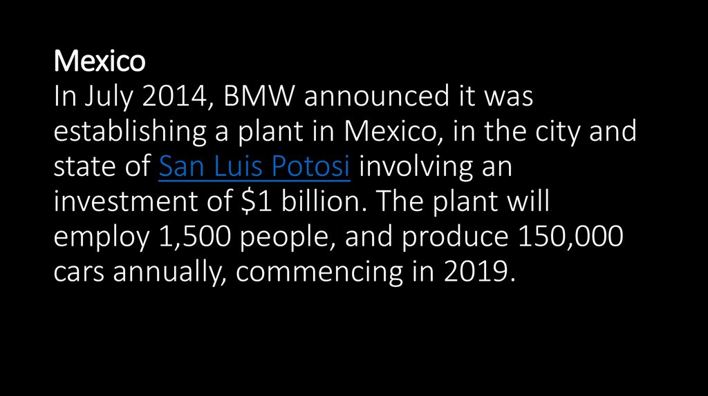 Mexico In July 2014, BMW announced it was establishing a plant in Mexico, in the city and state of San Luis Potosi involving an
