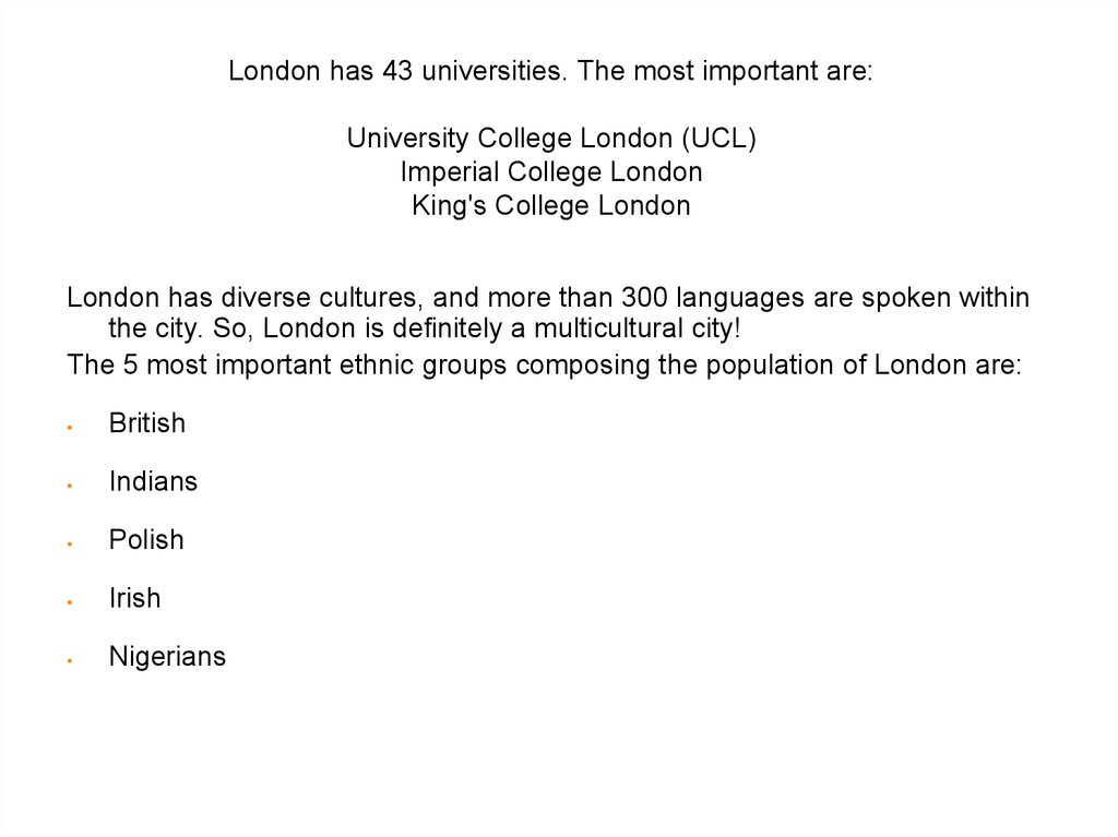 London has 43 universities. The most important are: University College London (UCL) Imperial College London King's College