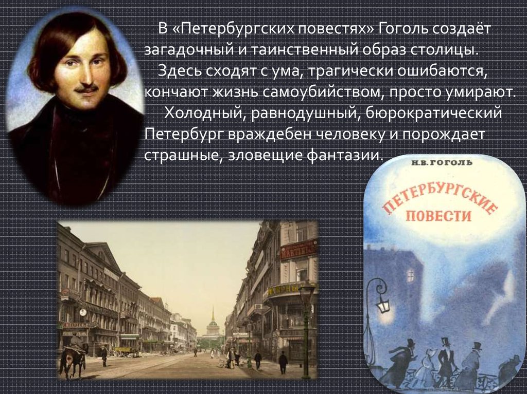 В «Петербургских повестях» Гоголь создаёт загадочный и таинственный образ столицы. Здесь сходят с ума, трагически ошибаются,
