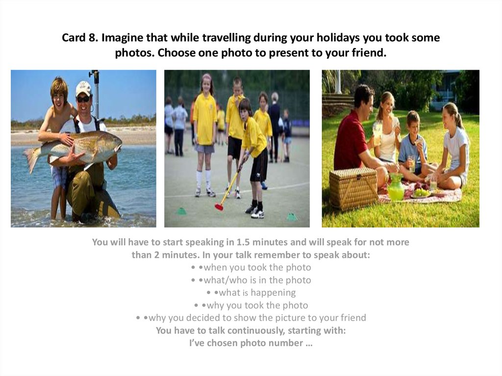 Card 8. Imagine that while travelling during your holidays you took some photos. Choose one photo to present to your friend.