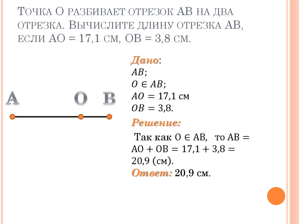 Точка О разбивает отрезок АВ на два отрезка. Вычислите длину отрезка АВ, если АО = 17,1 см, ОВ = 3,8 см.