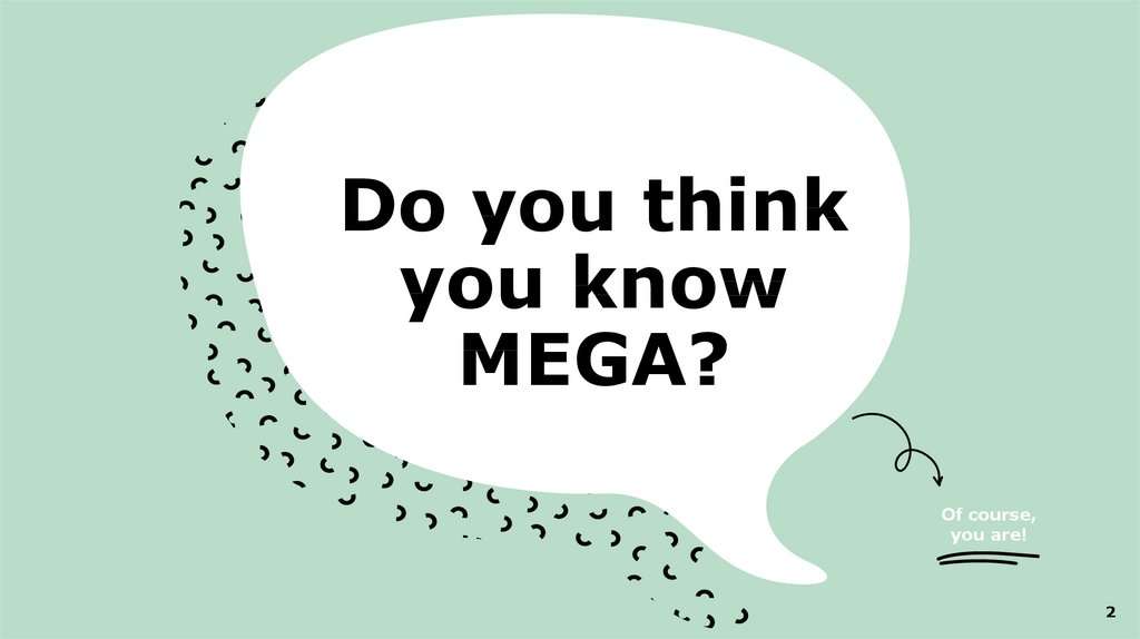 Do you think you know MEGA?