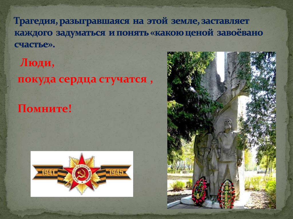 Трагедия, разыгравшаяся на этой земле, заставляет каждого задуматься и понять «какою ценой завоёвано счастье».