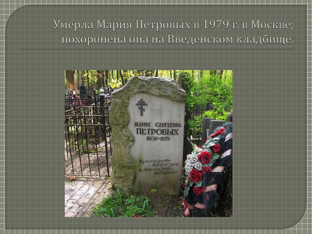 Умерла Мария Петровых в 1979 г. в Москве; похоронена она на Введенском кладбище.