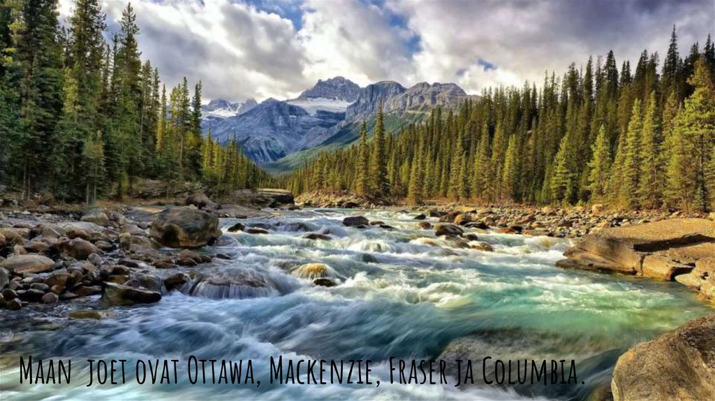 Maan joet ovat Ottawa, Mackenzie, Fraser ja Columbia.